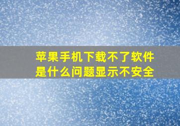 苹果手机下载不了软件是什么问题显示不安全