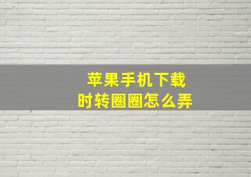 苹果手机下载时转圈圈怎么弄