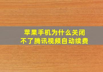 苹果手机为什么关闭不了腾讯视频自动续费