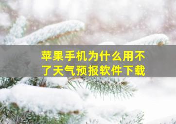 苹果手机为什么用不了天气预报软件下载