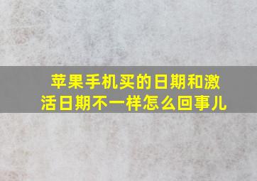 苹果手机买的日期和激活日期不一样怎么回事儿