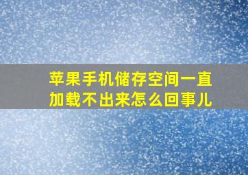 苹果手机储存空间一直加载不出来怎么回事儿