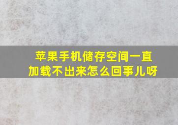 苹果手机储存空间一直加载不出来怎么回事儿呀