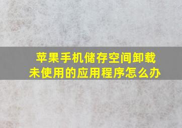 苹果手机储存空间卸载未使用的应用程序怎么办