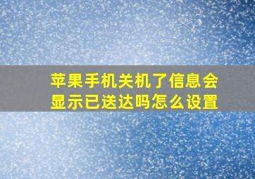 苹果手机关机了信息会显示已送达吗怎么设置