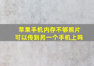 苹果手机内存不够照片可以传到另一个手机上吗