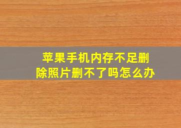 苹果手机内存不足删除照片删不了吗怎么办