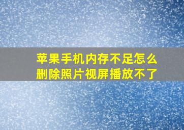 苹果手机内存不足怎么删除照片视屏播放不了