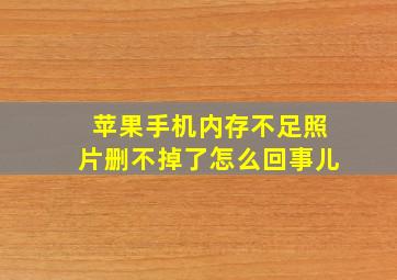 苹果手机内存不足照片删不掉了怎么回事儿