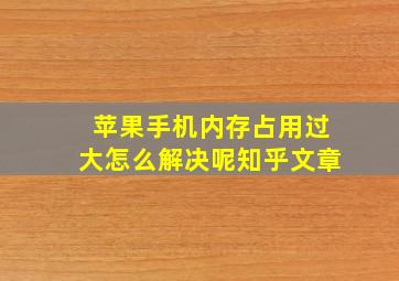 苹果手机内存占用过大怎么解决呢知乎文章