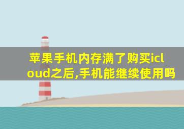 苹果手机内存满了购买icloud之后,手机能继续使用吗