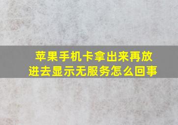 苹果手机卡拿出来再放进去显示无服务怎么回事