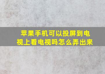 苹果手机可以投屏到电视上看电视吗怎么弄出来