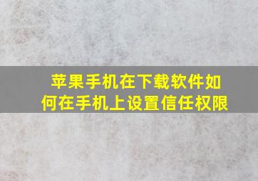 苹果手机在下载软件如何在手机上设置信任权限