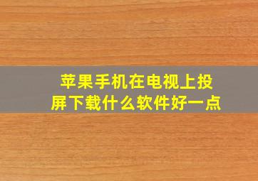 苹果手机在电视上投屏下载什么软件好一点