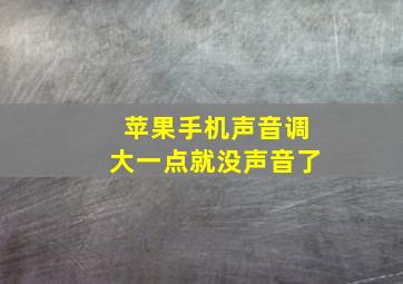 苹果手机声音调大一点就没声音了