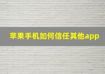 苹果手机如何信任其他app