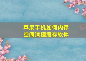 苹果手机如何内存空间清理缓存软件