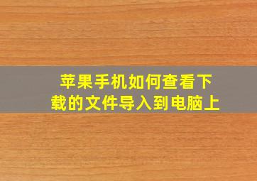 苹果手机如何查看下载的文件导入到电脑上