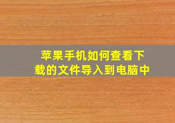 苹果手机如何查看下载的文件导入到电脑中