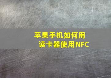 苹果手机如何用读卡器使用NFC