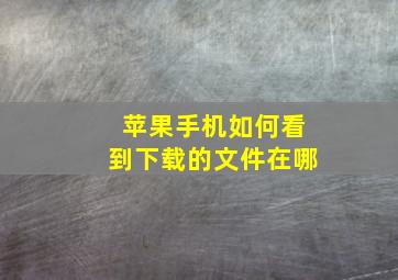 苹果手机如何看到下载的文件在哪