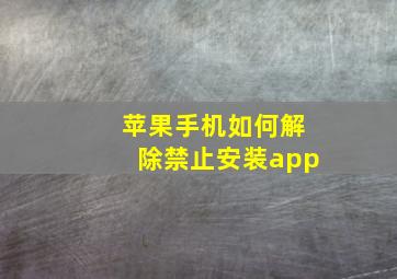 苹果手机如何解除禁止安装app