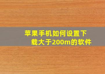 苹果手机如何设置下载大于200m的软件