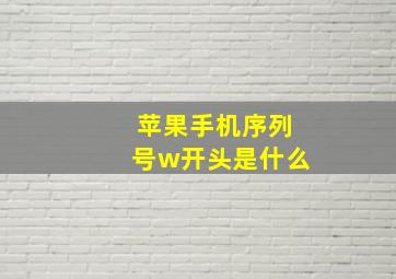 苹果手机序列号w开头是什么