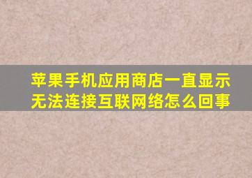 苹果手机应用商店一直显示无法连接互联网络怎么回事