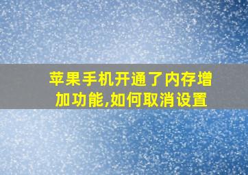 苹果手机开通了内存增加功能,如何取消设置