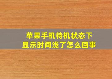 苹果手机待机状态下显示时间浅了怎么回事