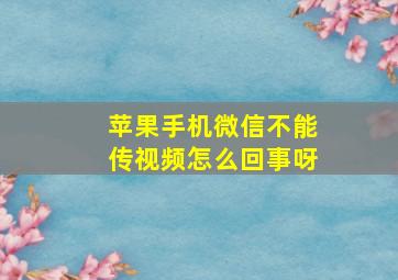 苹果手机微信不能传视频怎么回事呀