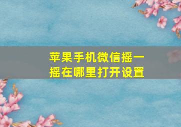 苹果手机微信摇一摇在哪里打开设置