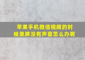 苹果手机微信视频的时候录屏没有声音怎么办呢