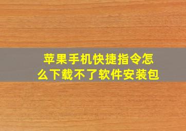 苹果手机快捷指令怎么下载不了软件安装包