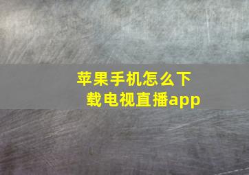 苹果手机怎么下载电视直播app