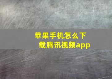 苹果手机怎么下载腾讯视频app