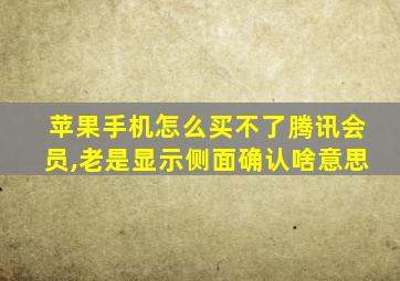 苹果手机怎么买不了腾讯会员,老是显示侧面确认啥意思