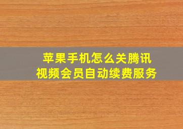 苹果手机怎么关腾讯视频会员自动续费服务