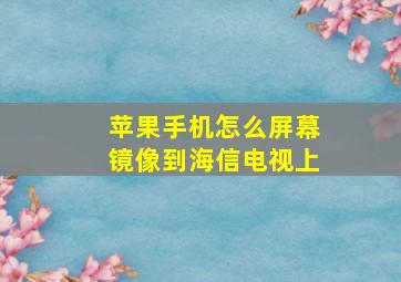 苹果手机怎么屏幕镜像到海信电视上