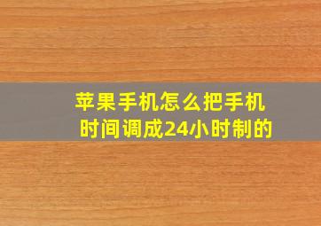 苹果手机怎么把手机时间调成24小时制的