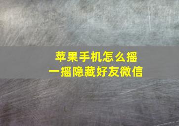 苹果手机怎么摇一摇隐藏好友微信