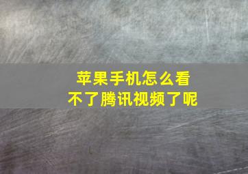 苹果手机怎么看不了腾讯视频了呢