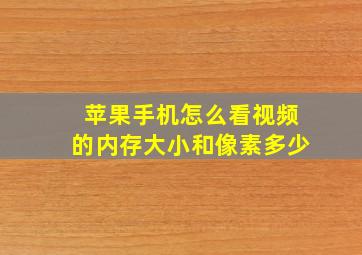 苹果手机怎么看视频的内存大小和像素多少