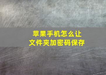 苹果手机怎么让文件夹加密码保存