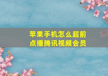 苹果手机怎么超前点播腾讯视频会员