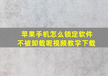 苹果手机怎么锁定软件不被卸载呢视频教学下载