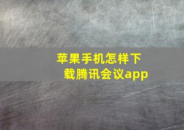 苹果手机怎样下载腾讯会议app