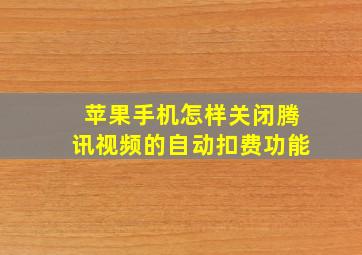 苹果手机怎样关闭腾讯视频的自动扣费功能